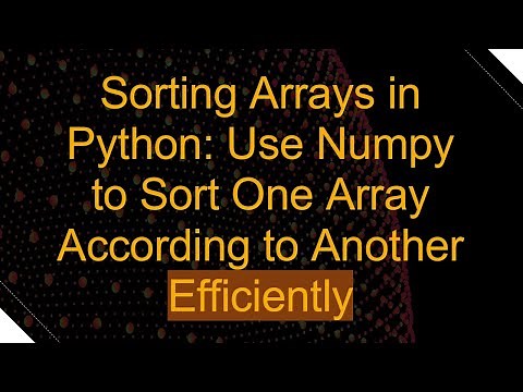 Sorting Arrays in Python: Use Numpy to Sort One Array According to Another Efficiently