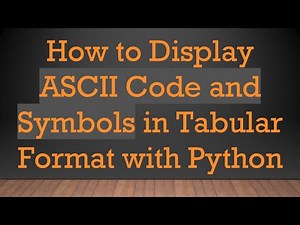 How to Display ASCII Code and Symbols in Tabular Format with Python