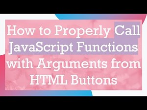 How to Properly Call JavaScript Functions with Arguments from HTML Buttons
