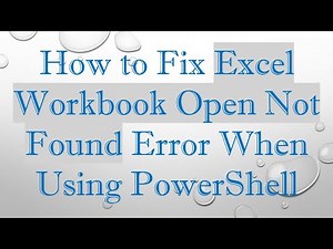 How to Fix Excel Workbook Open Not Found Error When Using PowerShell