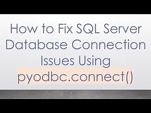 How to Fix SQL Server Database Connection Issues Using pyodbc.connect()