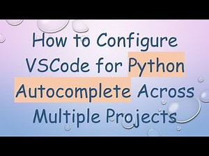 How to Configure VSCode for Python Autocomplete Across Multiple Projects