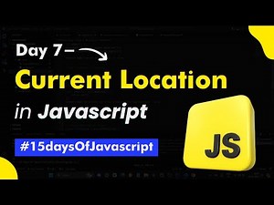 Day 7- Getting Current Location in Javascript | geolocation