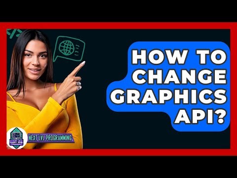 How To Change Graphics API? - Next LVL Programming