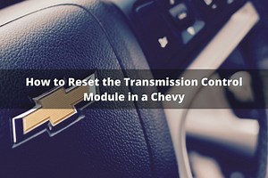 How To Reset The Transmission Control Module In A Chevy (Location And Steps)