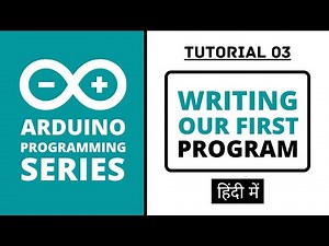 Arduino Programming Series - Tutorial 03 | Writing our First Program [in Hindi]