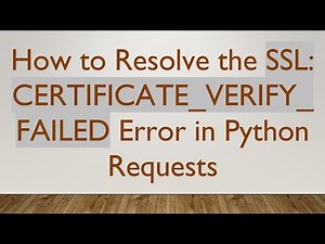 How to Resolve the SSL: CERTIFICATE_VERIFY_FAILED Error in Python Requests
