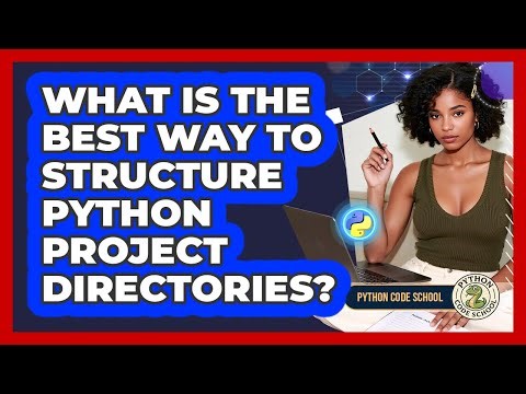 What Is The Best Way To Structure Python Project Directories? - Python Code School