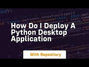 How do I deploy a Python desktop application