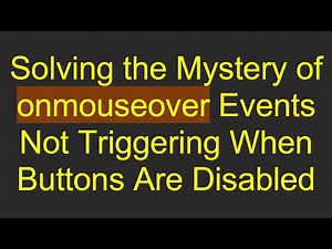 Solving the Mystery of onmouseover Events Not Triggering When Buttons Are Disabled
