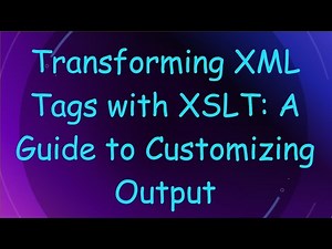 Transforming XML Tags with XSLT: A Guide to Customizing Output
