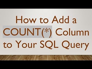 How to Add a COUNT(*) Column to Your SQL Query
