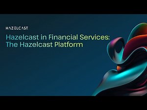Hazelcast in Financial Services, The Hazelcast Platform | Architect Tech Talk, episode 1