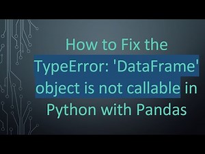 How to Fix the TypeError: 'DataFrame' object is not callable in Python with Pandas