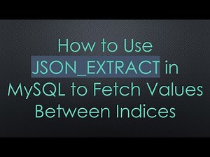 How to Use JSON_EXTRACT in MySQL to Fetch Values Between Indices