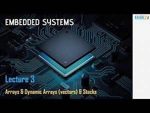 Embedded Systems || Lecture 3 - Arrays & Dynamic Arrays (vectors) & Stacks