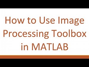 How to Use Image Processing Toolbox in MATLAB