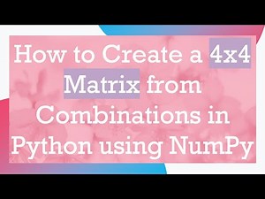 How to Create a 4x4 Matrix from Combinations in Python using NumPy