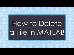 How to Delete a File in MATLAB