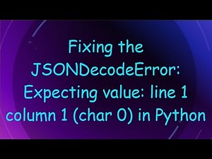 Fixing the JSONDecodeError: Expecting value: line 1 column 1 (char 0) in Python