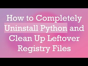 How to Completely Uninstall Python and Clean Up Leftover Registry Files