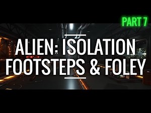 Sound Design & Alien: Isolation - Part 7: Footsteps & Foley