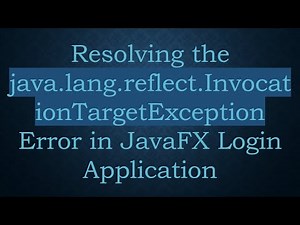 Resolving the java.lang.reflect.InvocationTargetException Error in JavaFX Login Application