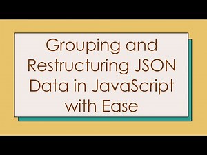 Grouping and Restructuring JSON Data in JavaScript with Ease