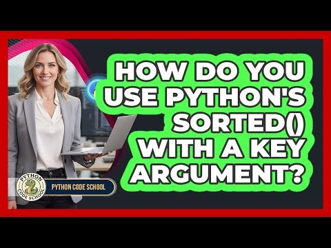 How Do You Use Python's Sorted() With A Key Argument? - Python Code School