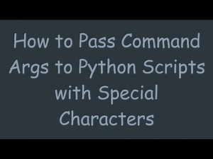 How to Pass Command Args to Python Scripts with Special Characters