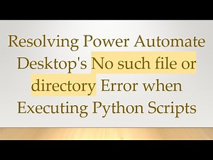 Resolving Power Automate Desktop's No such file or directory Error when Executing Python Scripts