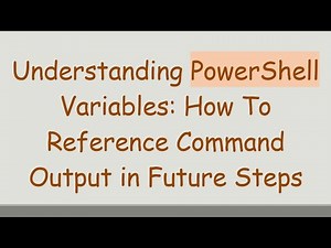 Understanding PowerShell Variables: How To Reference Command Output in Future Steps