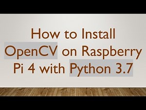 How to Install OpenCV on Raspberry Pi 4 with Python 3.7