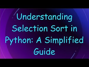 Understanding Selection Sort in Python: A Simplified Guide