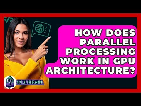 How Does Parallel Processing Work In GPU Architecture? - Next LVL Programming