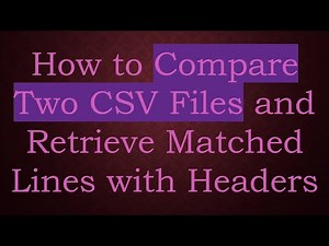 How to Compare Two CSV Files and Retrieve Matched Lines with Headers