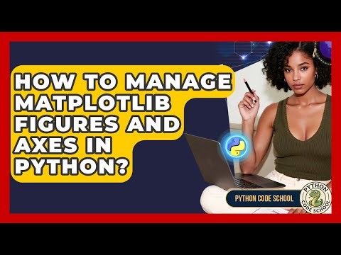 How To Manage Matplotlib Figures And Axes In Python? - Python Code School