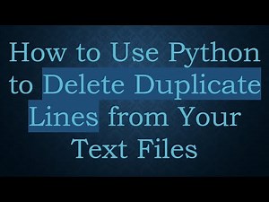 How to Use Python to Delete Duplicate Lines from Your Text Files