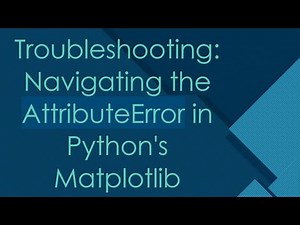 Troubleshooting: Navigating the AttributeError in Python's Matplotlib