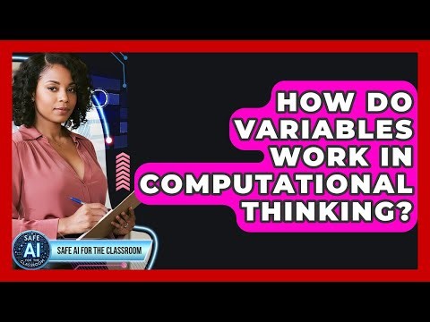 How Do Variables Work In Computational Thinking? - Safe AI for The Classroom