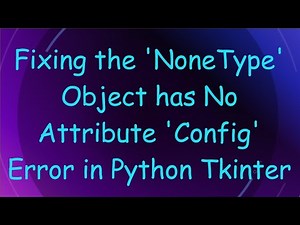 Fixing the 'NoneType' Object has No Attribute 'Config' Error in Python Tkinter