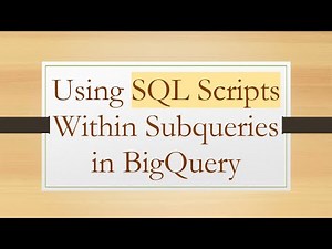 Using SQL Scripts Within Subqueries in BigQuery