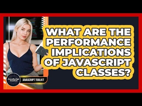 What Are The Performance Implications Of JavaScript Classes? - JavaScript Toolkit