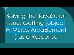Solving the JavaScript Issue: Getting [object HTMLTextAreaElement] as a Response