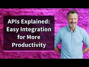 APIs Explained: Easy Integration for More Productivity