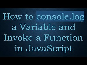 How to console.log a Variable and Invoke a Function in JavaScript