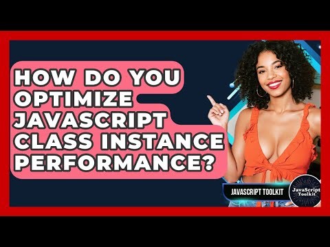 How Do You Optimize JavaScript Class Instance Performance? - JavaScript Toolkit