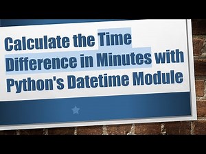 Calculate the Time Difference in Minutes with Python's Datetime Module