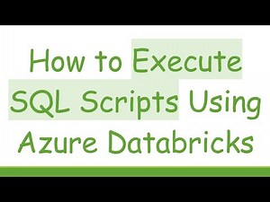 How to Execute SQL Scripts Using Azure Databricks