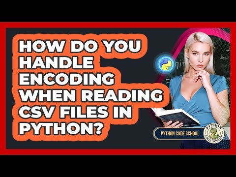 How Do You Handle Encoding When Reading CSV Files In Python? - Python Code School